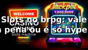 Slots no brpg: vale a pena ou é só hype? 🎰